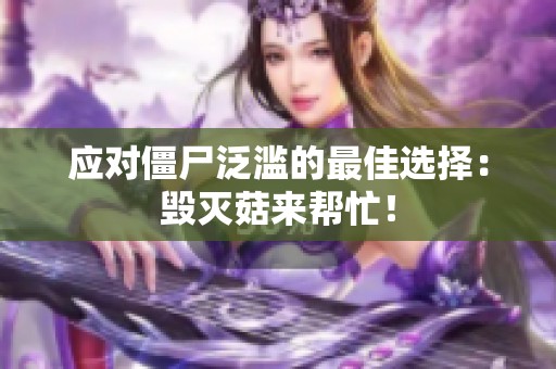 應(yīng)對(duì)僵尸泛濫的最佳選擇：毀滅菇來幫忙！