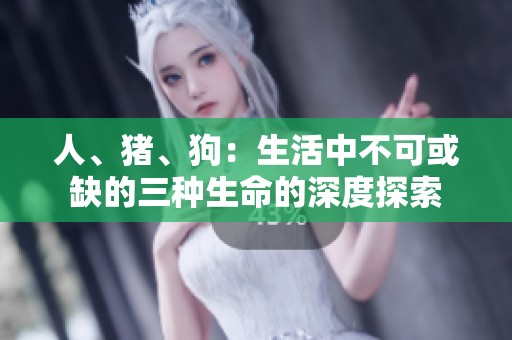 人、豬、狗：生活中不可或缺的三種生命的深度探索