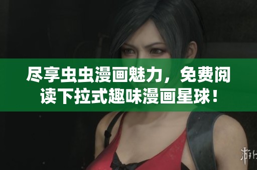 盡享蟲(chóng)蟲(chóng)漫畫(huà)魅力，免費(fèi)閱讀下拉式趣味漫畫(huà)星球！