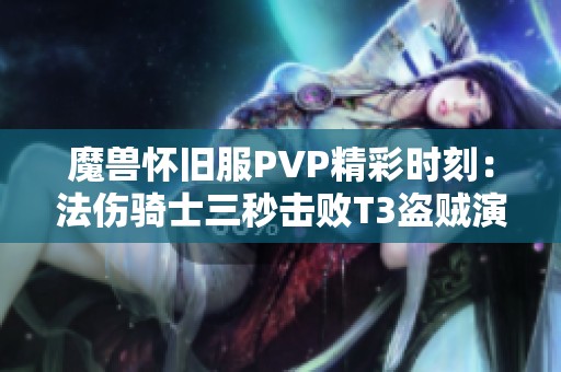 魔獸懷舊服PVP精彩時(shí)刻：法傷騎士三秒擊敗T3盜賊演示