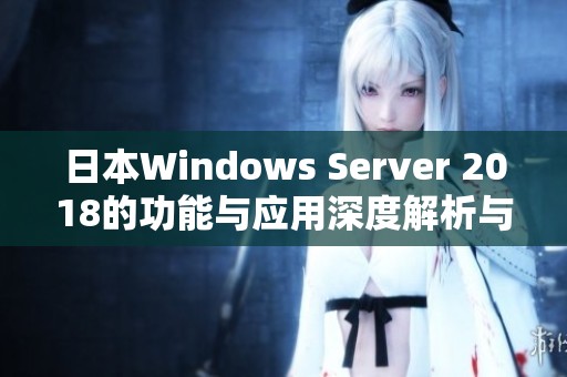 日本W(wǎng)indows Server 2018的功能與應用深度解析與探討