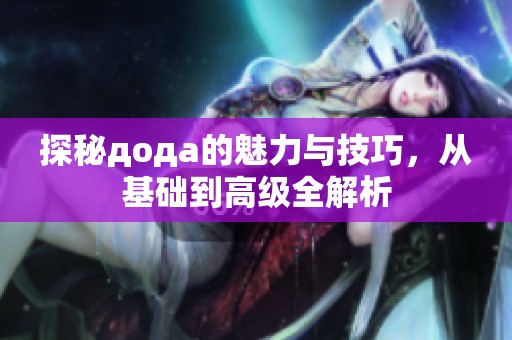 探秘дода的魅力與技巧，從基礎(chǔ)到高級(jí)全解析