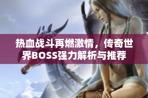 熱血戰(zhàn)斗再燃激情，傳奇世界BOSS強(qiáng)力解析與推薦