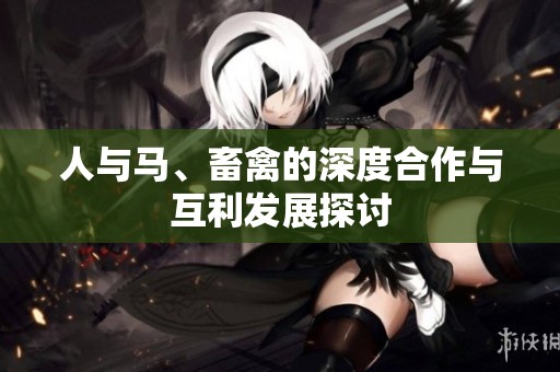 人與馬、畜禽的深度合作與互利發(fā)展探討