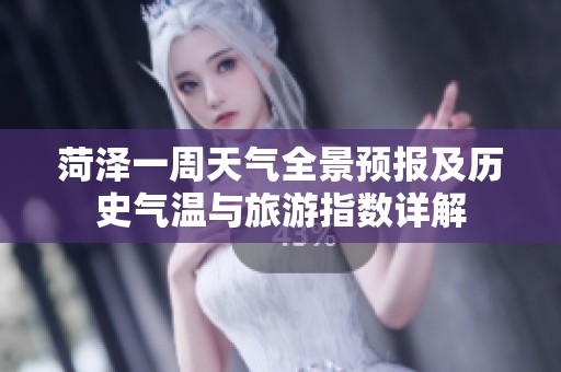 菏澤一周天氣全景預報及歷史氣溫與旅游指數詳解