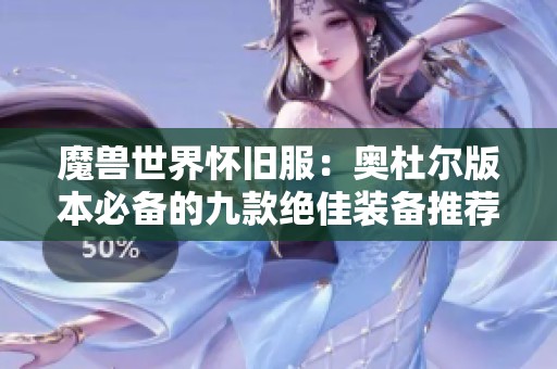 魔獸世界懷舊服：奧杜爾版本必備的九款絕佳裝備推薦