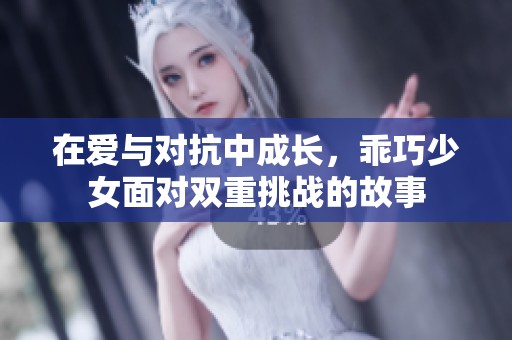 在愛與對抗中成長，乖巧少女面對雙重挑戰(zhàn)的故事