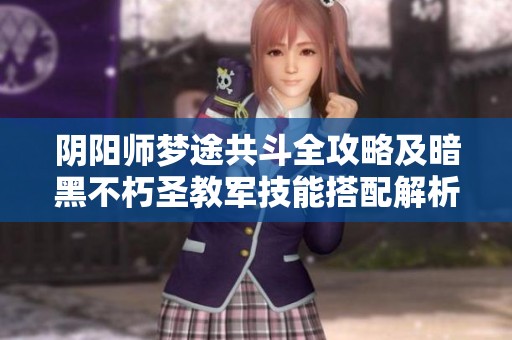 陰陽師夢途共斗全攻略及暗黑不朽圣教軍技能搭配解析