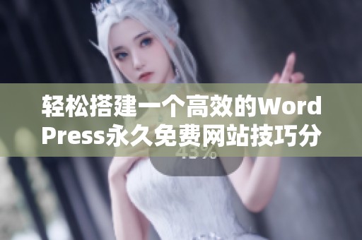 輕松搭建一個(gè)高效的WordPress永久免費(fèi)網(wǎng)站技巧分享