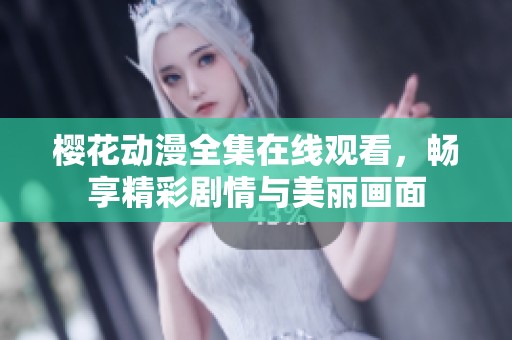 櫻花動漫全集在線觀看，暢享精彩劇情與美麗畫面