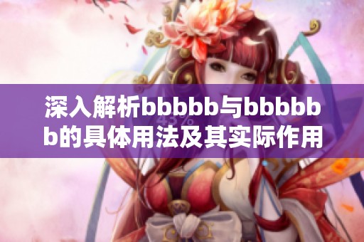 深入解析bbbbb與bbbbbb的具體用法及其實際作用