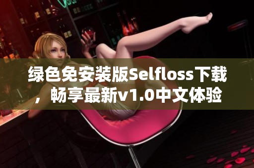 綠色免安裝版Selfloss下載，暢享最新v1.0中文體驗(yàn)