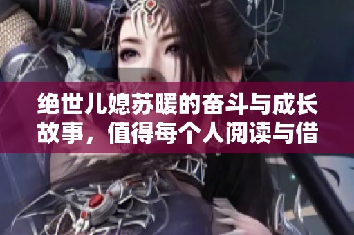 絕世兒媳蘇暖的奮斗與成長故事，值得每個人閱讀與借鑒