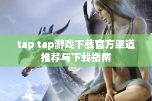 tap tap游戲下載官方渠道推薦與下載指南