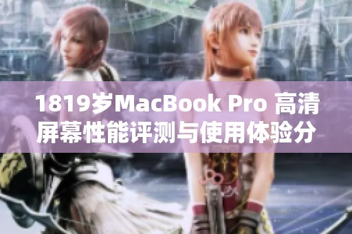 1819歲MacBook Pro 高清屏幕性能評測與使用體驗分析
