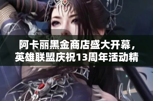 阿卡麗黑金商店盛大開幕，英雄聯(lián)盟慶祝13周年活動精彩紛呈