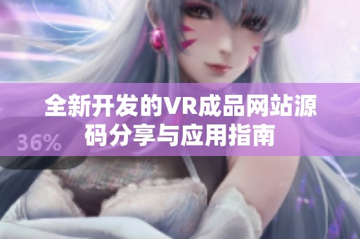 全新開發(fā)的VR成品網(wǎng)站源碼分享與應用指南