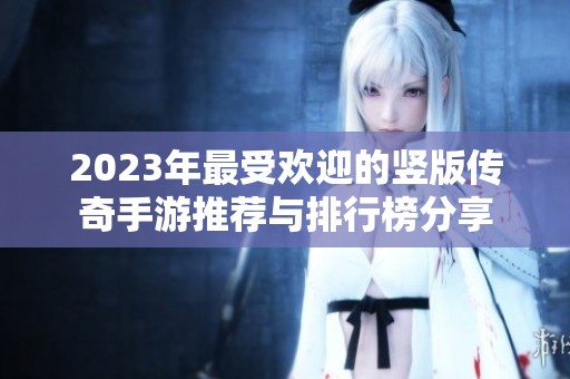 2023年最受歡迎的豎版?zhèn)髌媸钟瓮扑]與排行榜分享