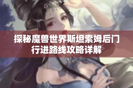 探秘魔獸世界斯坦索姆后門行進路線攻略詳解