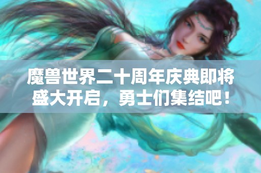 魔獸世界二十周年慶典即將盛大開啟，勇士們集結(jié)吧！