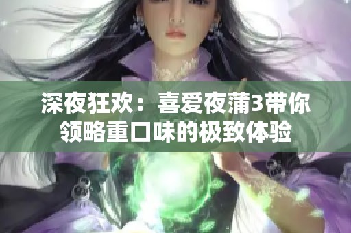 深夜狂歡：喜愛夜蒲3帶你領(lǐng)略重口味的極致體驗