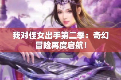 我對侄女出手第二季：奇幻冒險再度啟航！