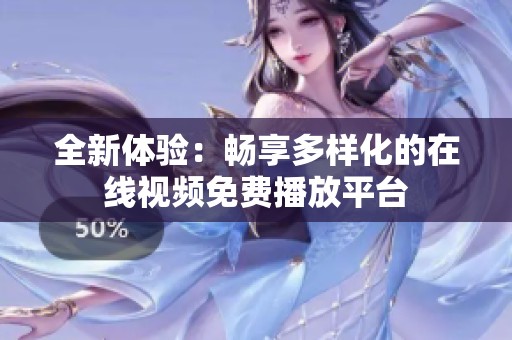 全新體驗(yàn)：暢享多樣化的在線視頻免費(fèi)播放平臺(tái)