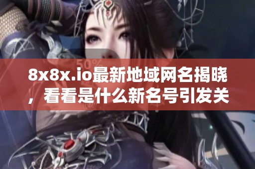 8x8x.io最新地域網(wǎng)名揭曉，看看是什么新名號(hào)引發(fā)關(guān)注