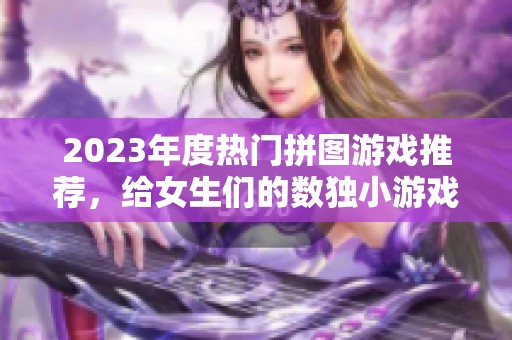 2023年度熱門(mén)拼圖游戲推薦，給女生們的數(shù)獨(dú)小游戲合集