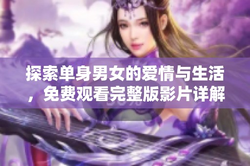 探索單身男女的愛情與生活，免費(fèi)觀看完整版影片詳解