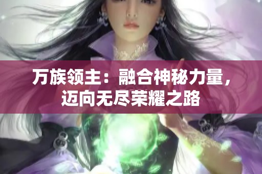萬族領主：融合神秘力量，邁向無盡榮耀之路