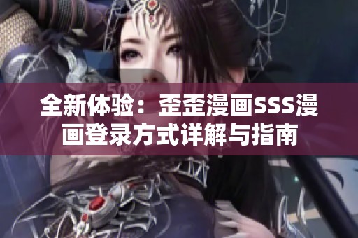全新體驗：歪歪漫畫SSS漫畫登錄方式詳解與指南