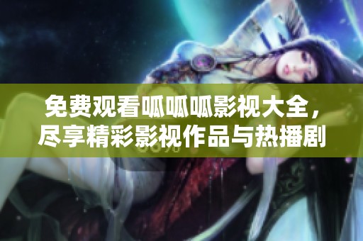 免費(fèi)觀看呱呱呱影視大全，盡享精彩影視作品與熱播劇集