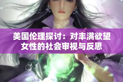 美國倫理探討：對豐滿欲望女性的社會審視與反思