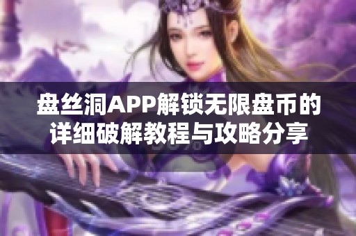 盤絲洞APP解鎖無(wú)限盤幣的詳細(xì)破解教程與攻略分享