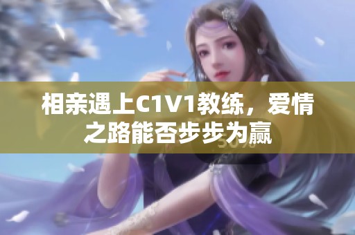 相親遇上C1V1教練，愛情之路能否步步為贏