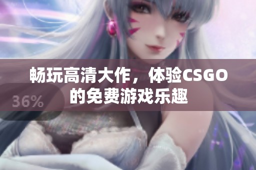 暢玩高清大作，體驗CSGO的免費游戲樂趣