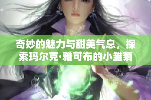 奇妙的魅力與甜美氣息，探索瑪爾克·雅可布的小雛菊香水世界