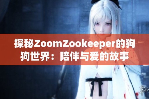 探秘ZoomZookeeper的狗狗世界：陪伴與愛(ài)的故事