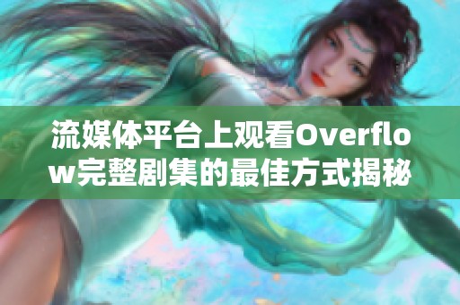 流媒體平臺(tái)上觀看Overflow完整劇集的最佳方式揭秘
