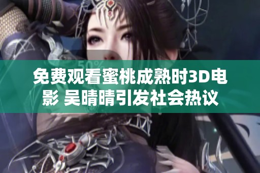 免費觀看蜜桃成熟時3D電影 吳晴晴引發(fā)社會熱議