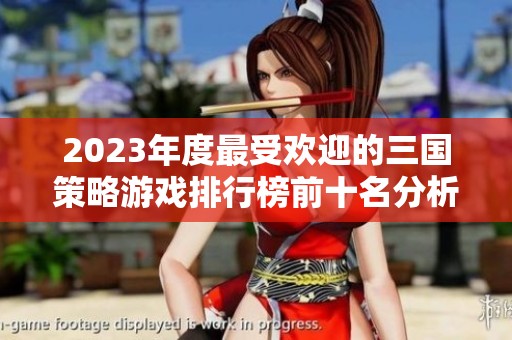 2023年度最受歡迎的三國策略游戲排行榜前十名分析