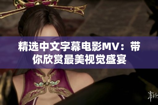 精選中文字幕電影MV：帶你欣賞最美視覺盛宴