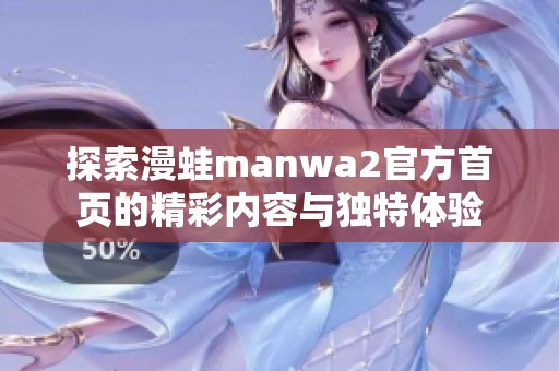 探索漫蛙manwa2官方首頁的精彩內(nèi)容與獨(dú)特體驗