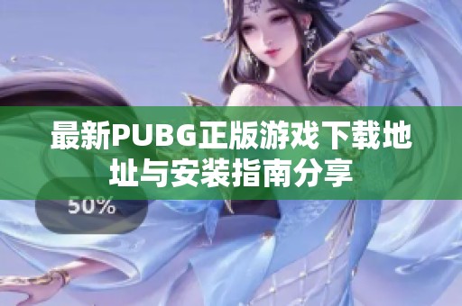 最新PUBG正版游戲下載地址與安裝指南分享