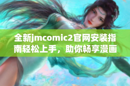 全新jmcomic2官網(wǎng)安裝指南輕松上手，助你暢享漫畫樂趣