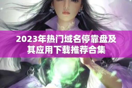 2023年熱門域名?？勘P及其應用下載推薦合集
