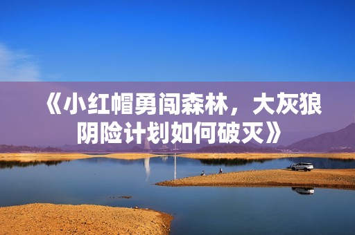 《小紅帽勇闖森林，大灰狼陰險計劃如何破滅》