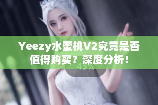 Yeezy水蜜桃V2究竟是否值得購買？深度分析！