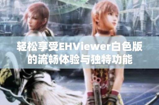 輕松享受EHViewer白色版的流暢體驗(yàn)與獨(dú)特功能